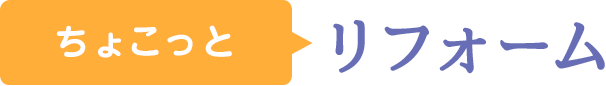 ちょこっとリフォーム